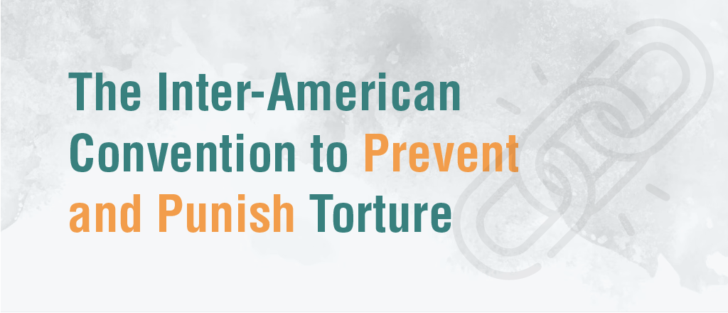 The Inter-American Convention to Prevent and Punish Torture comes into Effect